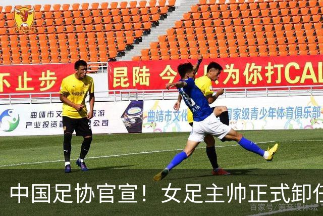 中国足协官宣！女足主帅正式卸任，原因揭晓，球迷心中已有人选