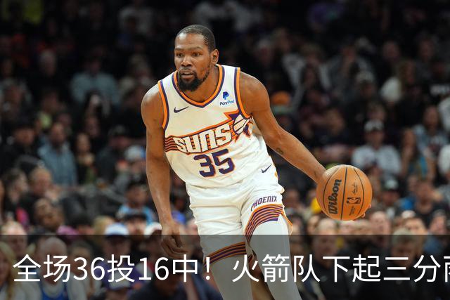 全场36投16中！火箭队下起三分雨，命中率超4成，9人皆有三分进账，小史密斯变射手王