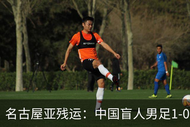 名古屋亚残运：中国盲人男足1-0日本！队长1v4绝杀，上届中国夺冠