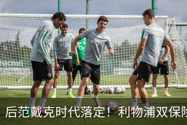 后范戴克时代落定！利物浦双保险就位，两大新星撑起红军防线