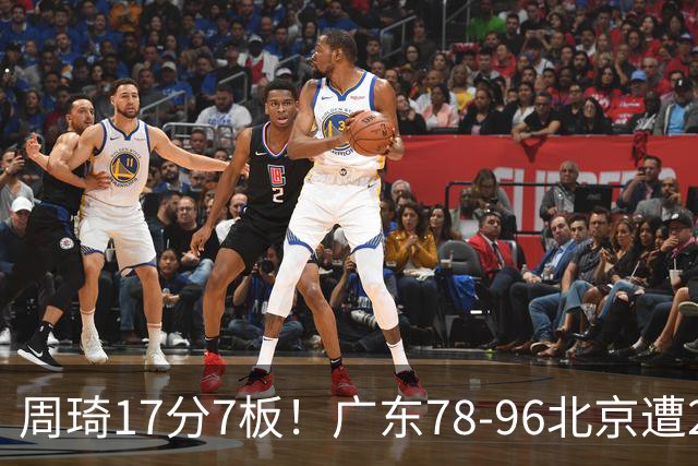 周琦17分7板！广东78-96北京遭2连败，谁是输球罪魁？数据不说谎