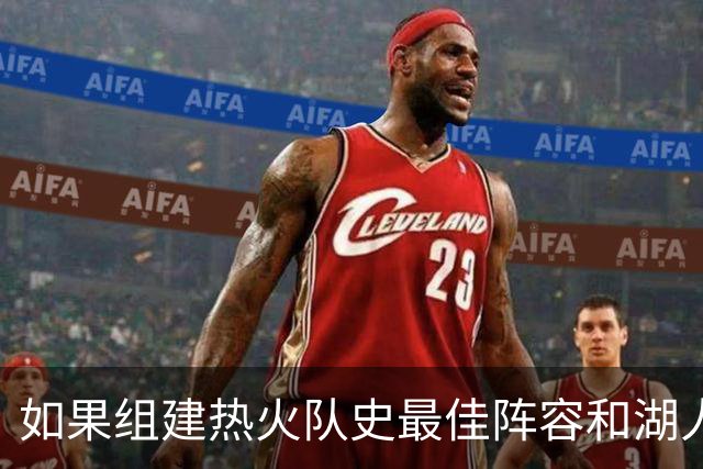 如果组建热火队史最佳阵容和湖人队史最佳阵容，哪边的胜算更大？