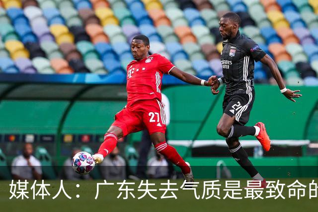 媒体人：广东失去气质是最致命的问题 新帅得加班加点做调整了