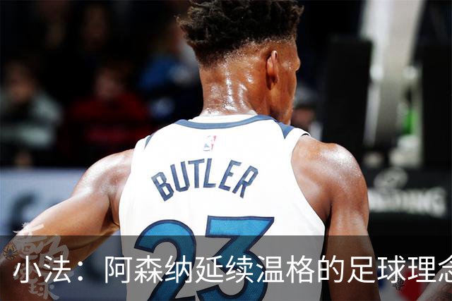 小法：阿森纳延续温格的足球理念；切尔西正塑造鲜明风格