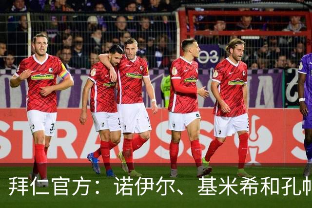 拜仁官方：诺伊尔、基米希和孔帕尼缺战弗赖堡