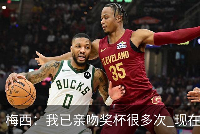 梅西：我已亲吻奖杯很多次 现在就退役也没遗憾了