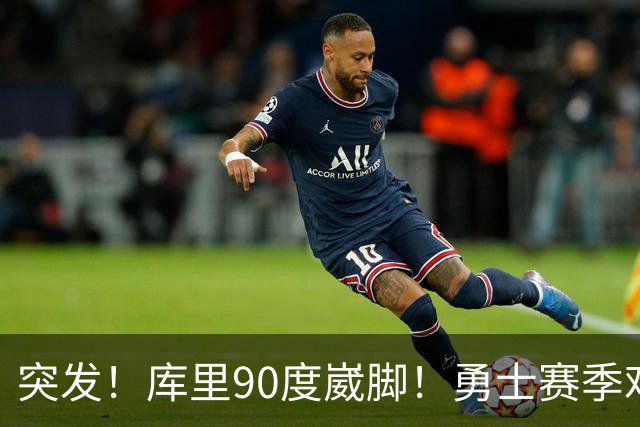 突发！库里90度崴脚！勇士赛季难了！跟腱撕裂，西帝彻底告别NBA！