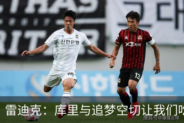 雷迪克：库里与追梦空切让我们吃了5次亏，后来防得更好了