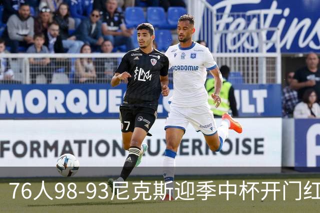 76人98-93尼克斯迎季中杯开门红，詹姆斯20+9+8，马克西27分，布伦森24分